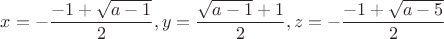 $x=-\dfrac{-1+\sqrt{a-1}}{2},y=\dfrac{\sqrt{a-1}+1}{2},z=-\dfrac{-1+\sqrt{a-5}}{2}$
