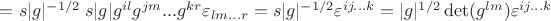 $=s|g|^{-1/2}\; s|g|g^{il}g^{jm}...g^{kr}\varepsilon_{lm...r} =s|g|^{-1/2}\varepsilon^{ij...k} =|g|^{1/2}\det(g^{lm})\varepsilon^{ij...k}$