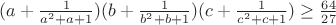 $(a+\frac{1}{a^2+a+1})(b+\frac{1}{b^2+b+1})(c+\frac{1}{c^2+c+1})\geq\frac{64}{27}$