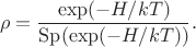$$\rho=\frac{\exp(-H/kT)}{\mathop{\mathrm{Sp}}(\exp(-H/kT))}.$$