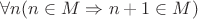 $\forall n (n\in M\Rightarrow n+1\in M)$