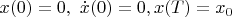 $\ x(0)=0,\ \dot{x}(0)=0, x(T) = x_0$