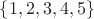 $\{1, 2, 3, 4, 5 \}$