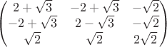 $$ \begin{pmatrix}
2 + \sqrt3 & -2 + \sqrt3 & -\sqrt2 \\
-2 + \sqrt3 & 2 -\sqrt3 & -\sqrt2 \\
\sqrt2 & \sqrt2 & 2 \sqrt2
\end{pmatrix} $$