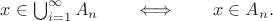 $x\in\bigcup_{i=1}^{\infty} A_{n}\qquad\Longleftrightarrow\qquad x\in A_n.$$