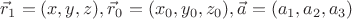 $$\vec{r}_1 = (x,y,z), \vec{r}_0 = (x_0,y_0,z_0),\vec{a} = (a_1,a_2,a_3)$$