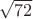 $\sqrt {72}$