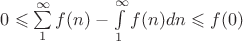 $0 \leqslant \sum\limits_1^{\infty} f(n) - \int\limits_1^{\infty} f(n) dn \leqslant f(0)$