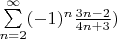 $ \sum\limits_{n=2}^{\infty} (-1)^n \frac{3n-2}{4n+3 })$