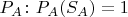 $P_A \colon P_A(S_A)=1$