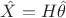 $\hat X=H\hat\theta$