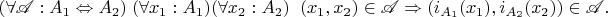 $$(\forall \mathscr{A}: A_1\Leftrightarrow A_2) \; (\forall x_1: A_1) (\forall x_2: A_2) \;\; (x_1,x_2)\in\mathscr{A} \Rightarrow (i_{A_1}(x_1),i_{A_2}(x_2))\in \mathscr{A}.$$