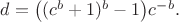 $d=\bigl((c^b+1)^b-1\bigr)c^{-b}.$