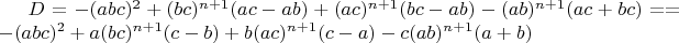 $D=-(abc)^2+(bc)^{n+1}(ac-ab)+(ac)^{n+1}(bc- ab)-(ab)^{n+1}(ac+bc)=
=-(abc)^2+a(bc)^{n+1}(c-b)+b(ac)^{n+1}(c-a)-c(ab)^{n+1}(a+b)$