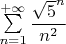 $\sum\limits_{n=1}^{+\infty}\dfrac{\sqrt{5}^n}{n^2}$