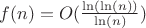 $f(n)=O(\frac{\ln(\ln(n))}{\ln(n)}) $