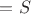 $= S$