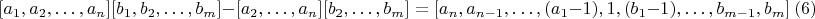 $$[a_1,a_2,&hellip;,a_n][b_1,b_2,&hellip;,b_m]-[a_2,&hellip;,a_n][b_2,&hellip;,b_m]=[a_n,a_{n-1},&hellip;,(a_1-1),1,(b_1-1),&hellip;,b_{m-1},b_m]\ (6)$$