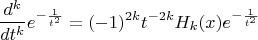 $$\[
\frac{{d^k }}
{{dt^k }}e^{ - \frac{1}
{{t^2 }}}  = ( - 1)^{2k} t^{ - 2k} H_k (x)e^{ - \frac{1}
{{t^2 }}} 
\]$$