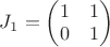 $J_1=\begin{pmatrix} 
1& 1 \\
0 & 1 \\
\end{pmatrix}$