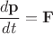 $\dfrac{d{\bf p}}{dt}={\bf F}$