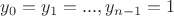 $y_0=y_1=...,y_{n-1}=1$