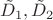 $\tilde{D}_{1}, \tilde{D}_{2}$