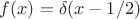 $f(x)=\delta(x-1/2)$