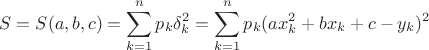 $$S=S(a,b,c)=\sum\limits_{k=1}^n p_k\delta_k^2=\sum\limits_{k=1}^n p_k(ax_k^2+bx_k+c-y_k)^2$$