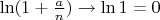 $\ln(1 + \frac{a}{n}) \to \ln 1 = 0$