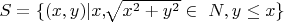 $ S=\{(x, y) | x, \sqrt[]{x^2+y^2} \in\ N, y \le x \}$
