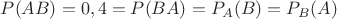 $P(AB)=0,4=P(BA)=P_A(B)=P_B(A)$