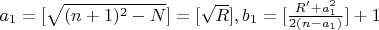 $ a_1=[\sqrt{(n+1)^2-N}]=[\sqrt{R}],  
b_1=[\frac{R'+a_1^2}{2(n-a_1)}]+1$