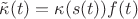 $\tilde \kappa(t)=\kappa(s(t)) f(t)$