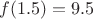 $f(1.5)=9.5$