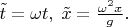 $\tilde{t}=\omega t,\;\tilde{x}=\frac{\omega^2 x}{g}.$