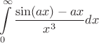 $$\int\limits_{0}^{\infty}\frac{\sin(ax) - ax}{x^{3}}dx$$