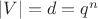 $\vert V\vert =d=q^n$