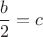$\dfrac b 2=c$