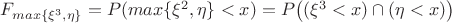 $F_{max\{\xi^3, \eta\}}=P(max\{\xi^2, \eta\}<x)=P \big((\xi^3<x)\cap(\eta<x) \big)
$