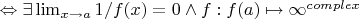 $\Leftrightarrow\exists \lim_{x\rightarrow a}1/f(x)=0 \wedge  f:f(a) \mapsto \infty^{complex} $