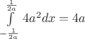 $\int\limits_{{-\frac{1}{2a}}}^{{\frac{1}{2a}}} 4a^2 dx = 4a$