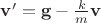 $\mathbf v'=\mathbf g-\frac k m\mathbf v$