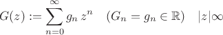 $$G(z):=\sum^{\infty}_{n=0} g_n \, z^n \quad (G_n=g_n \in \mathbb{R}) \quad |z| \infty$$