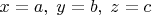 $x=a,\;y=b,\;z=c$