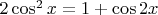 $2\cos^2 x=1+\cos 2x$