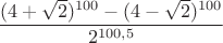 $\dfrac{(4+\sqrt2)^{100}-(4-\sqrt2)^{100}}{2^{100{},5}}$