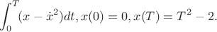 $$
\int_0^T \!(x-\dot x^2)dt , x(0)=0, x(T)=T^2-2.
$$