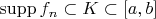 $\operatorname{supp} f_n \subset K \subset [a,b]$