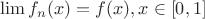 $\lim f_n(x)=f(x), x\in[0,1]$